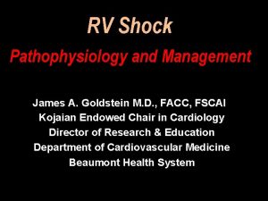 RV Shock Pathophysiology and Management James A Goldstein