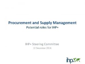 Procurement and Supply Management Potential roles for IHP