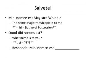 Salvete Mihi nomen est Magistra Whipple The name
