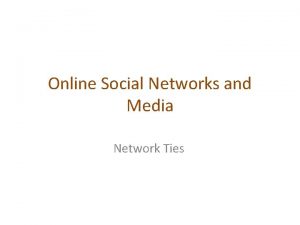 Online Social Networks and Media Network Ties Introduction