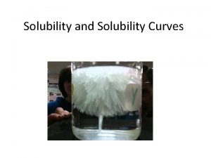 Solubility and Solubility Curves Solutions A solution is