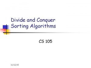 Divide and Conquer Sorting Algorithms CS 105 100205