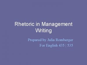 Rhetoric in Management Writing Prepared by Julia Romberger