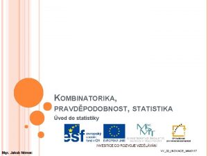 KOMBINATORIKA PRAVDPODOBNOST STATISTIKA vod do statistiky Mgr Jakub