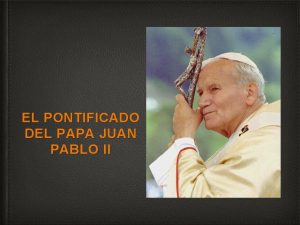 EL PONTIFICADO DEL PAPA JUAN PABLO II NDICE