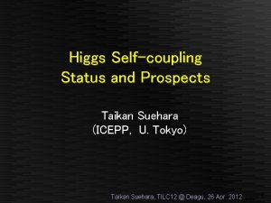 Higgs Selfcoupling Status and Prospects Taikan Suehara ICEPP