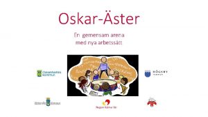 Oskarster En gemensam arena med nya arbetsstt Samverkan