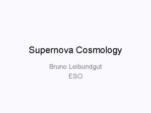 Supernova Cosmology Bruno Leibundgut ESO Supernova AngloAustralian Telescope