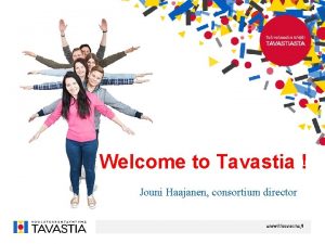 Welcome to Tavastia Jouni Haajanen consortium director The