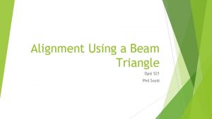 Alignment Using a Beam Triangle Opti 521 Phil