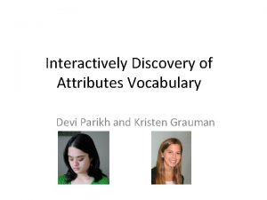 Interactively Discovery of Attributes Vocabulary Devi Parikh and