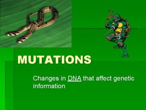 MUTATIONS Changes in DNA that affect genetic information