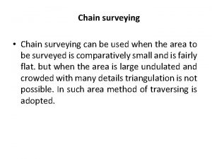 Chain surveying Chain surveying can be used when