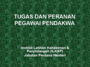 TUGAS DAN PERANAN PEGAWAI PENDAKWA Institut Latihan Kehakiman