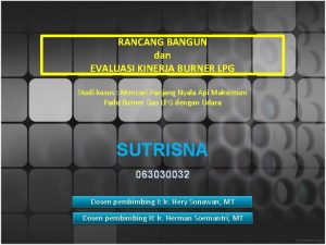 RANCANG BANGUN dan EVALUASI KINERJA BURNER LPG Studi