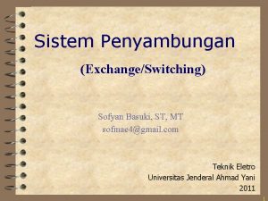 Sistem Penyambungan ExchangeSwitching Sofyan Basuki ST MT sofmae