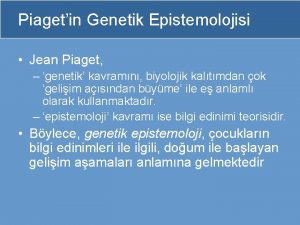 Piagetin Genetik Epistemolojisi Jean Piaget genetik kavramn biyolojik