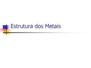 Estrutura dos Metais Conceitos fundamentais de CM Estrutura