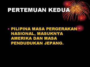 PERTEMUAN KEDUA PILIPINA MASA PERGERAKAN NASIONAL MASUKNYA AMERIKA