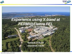 Experience using Xband at FERMIElettra FEL Gerardo DAuria