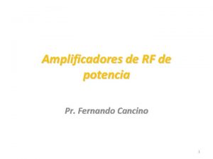 Amplificadores de RF de potencia Pr Fernando Cancino