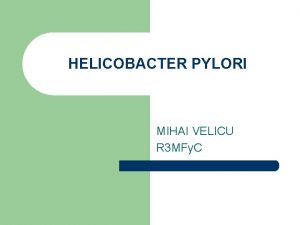 HELICOBACTER PYLORI MIHAI VELICU R 3 MFy C