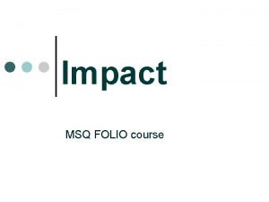 Impact MSQ FOLIO course What is impact Impact