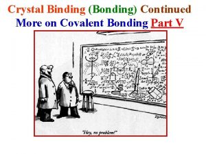 Crystal Binding Bonding Continued More on Covalent Bonding