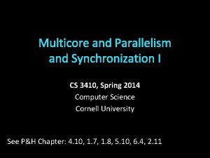 Multicore and Parallelism and Synchronization I CS 3410