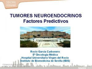 TUMORES NEUROENDOCRINOS Factores Predictivos Roco Garca Carbonero S