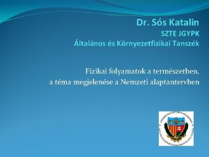 Dr Ss Katalin SZTE JGYPK ltalnos s Krnyezetfizikai