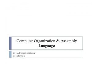 Computer Organization Assembly Language q q Instruction Execution