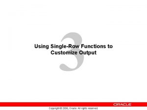 3 Using SingleRow Functions to Customize Output Copyright