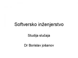 Softversko inenjerstvo Studija sluaja Dr Borislav joanov Udruenje