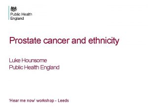 Prostate cancer and ethnicity Luke Hounsome Public Health