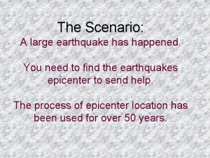 The Scenario A large earthquake has happened You
