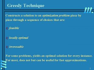 Greedy Technique Constructs a solution to an optimization