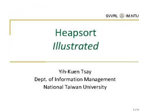 SVVRL IM NTU Heapsort Illustrated YihKuen Tsay Dept