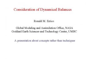 Consideration of Dynamical Balances Ronald M Errico Global