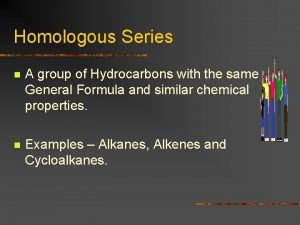 Homologous Series n A group of Hydrocarbons with