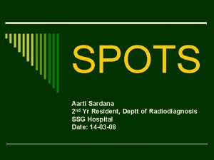 SPOTS Aarti Sardana 2 nd Yr Resident Deptt