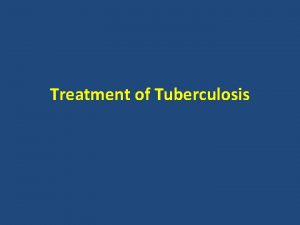 Treatment of Tuberculosis What is Tuberculosis Tuberculosis is