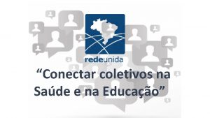 Conectar coletivos na Sade e na Educao Quem