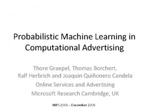 Probabilistic Machine Learning in Computational Advertising Thore Graepel