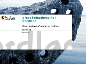 Bredbndsutbygging i Nordland Henry AndorsenNring og regional utvikling