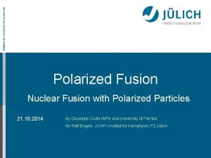 Mitglied der HelmholtzGemeinschaft Polarized Fusion Nuclear Fusion with
