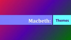 Macbeth Themes AMBITION AND CORRUPTION The main theme