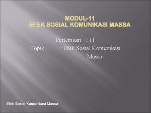 MODUL11 EFEK SOSIAL KOMUNIKASI MASSA Topik Pertemuan 11