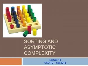 SORTING AND ASYMPTOTIC COMPLEXITY Lecture 14 CS 2110