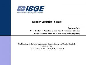 Gender Statistics in Brazil Barbara Cobo Coordinator of